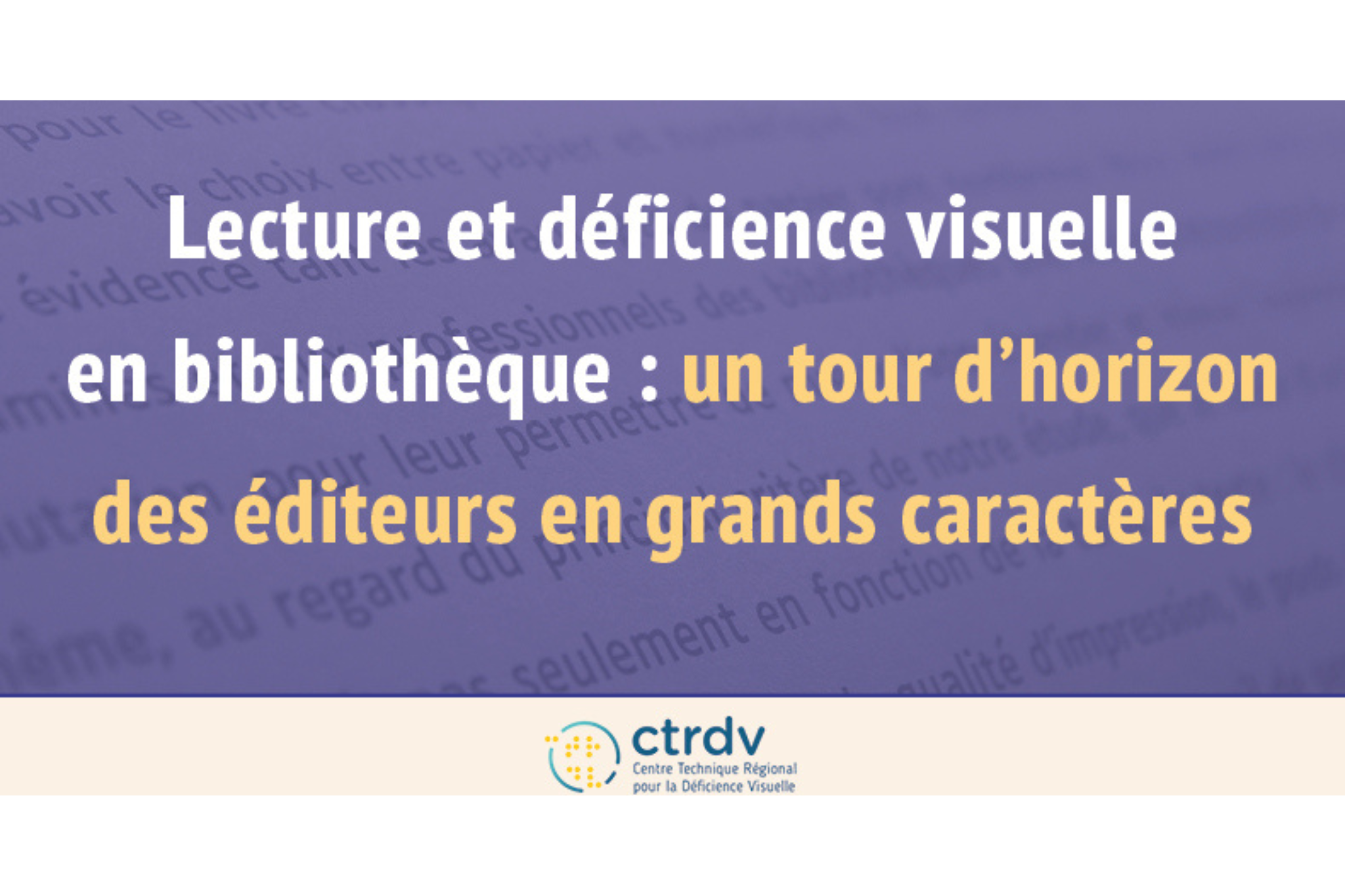 Texte sur fond violet : Lecture et déficience visuelle en bibliothèque : un tour d’horizon des éditeurs en grands caractères